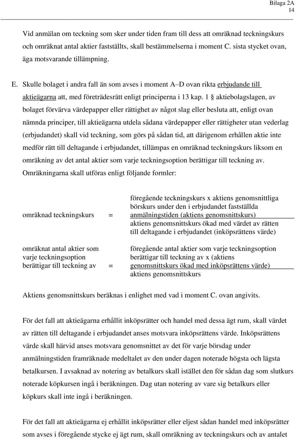 1 aktiebolagslagen, av bolaget förvärva värdepapper eller rättighet av något slag eller besluta att, enligt ovan nämnda principer, till aktieägarna utdela sådana värdepapper eller rättigheter utan