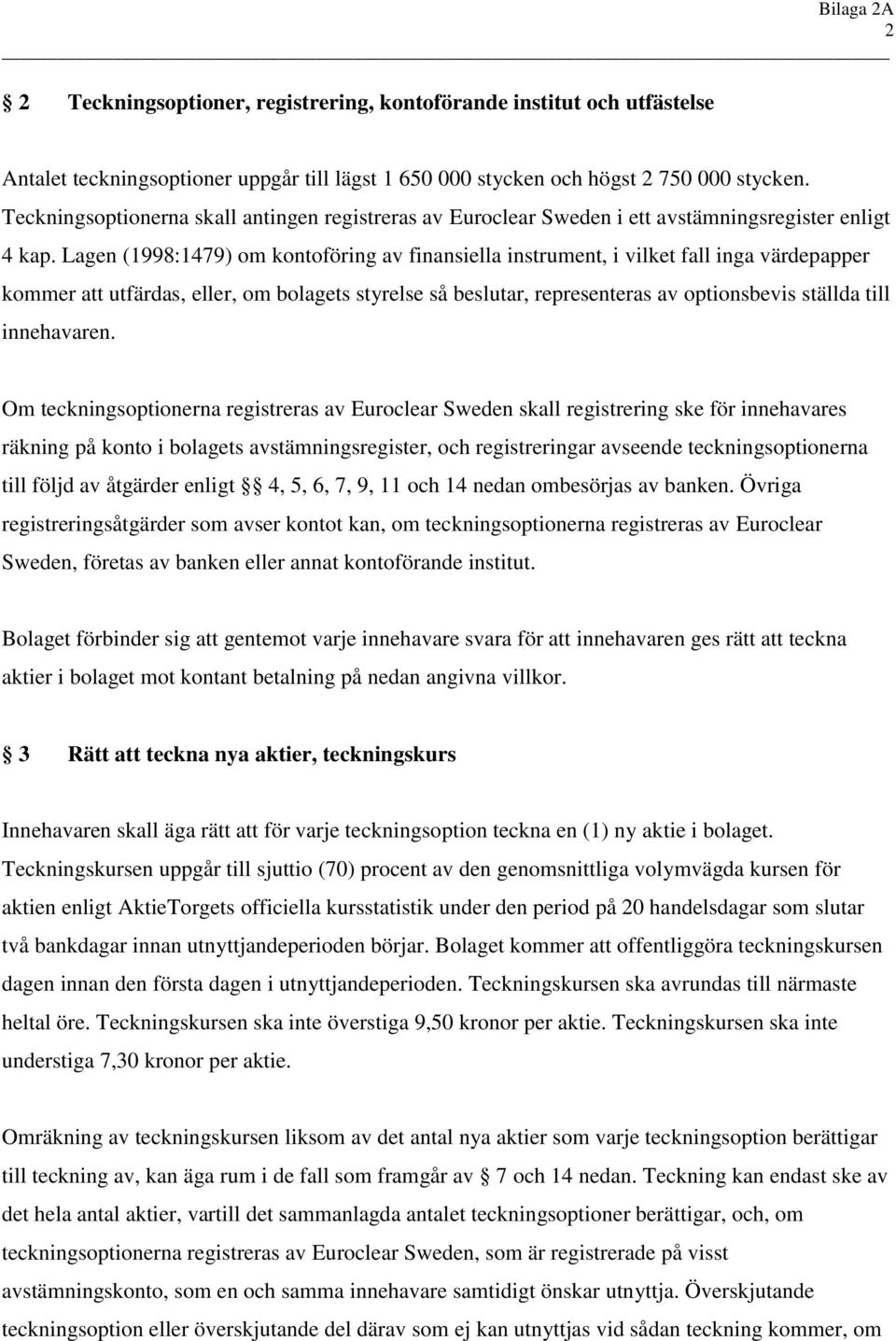 Lagen (1998:1479) om kontoföring av finansiella instrument, i vilket fall inga värdepapper kommer att utfärdas, eller, om bolagets styrelse så beslutar, representeras av optionsbevis ställda till