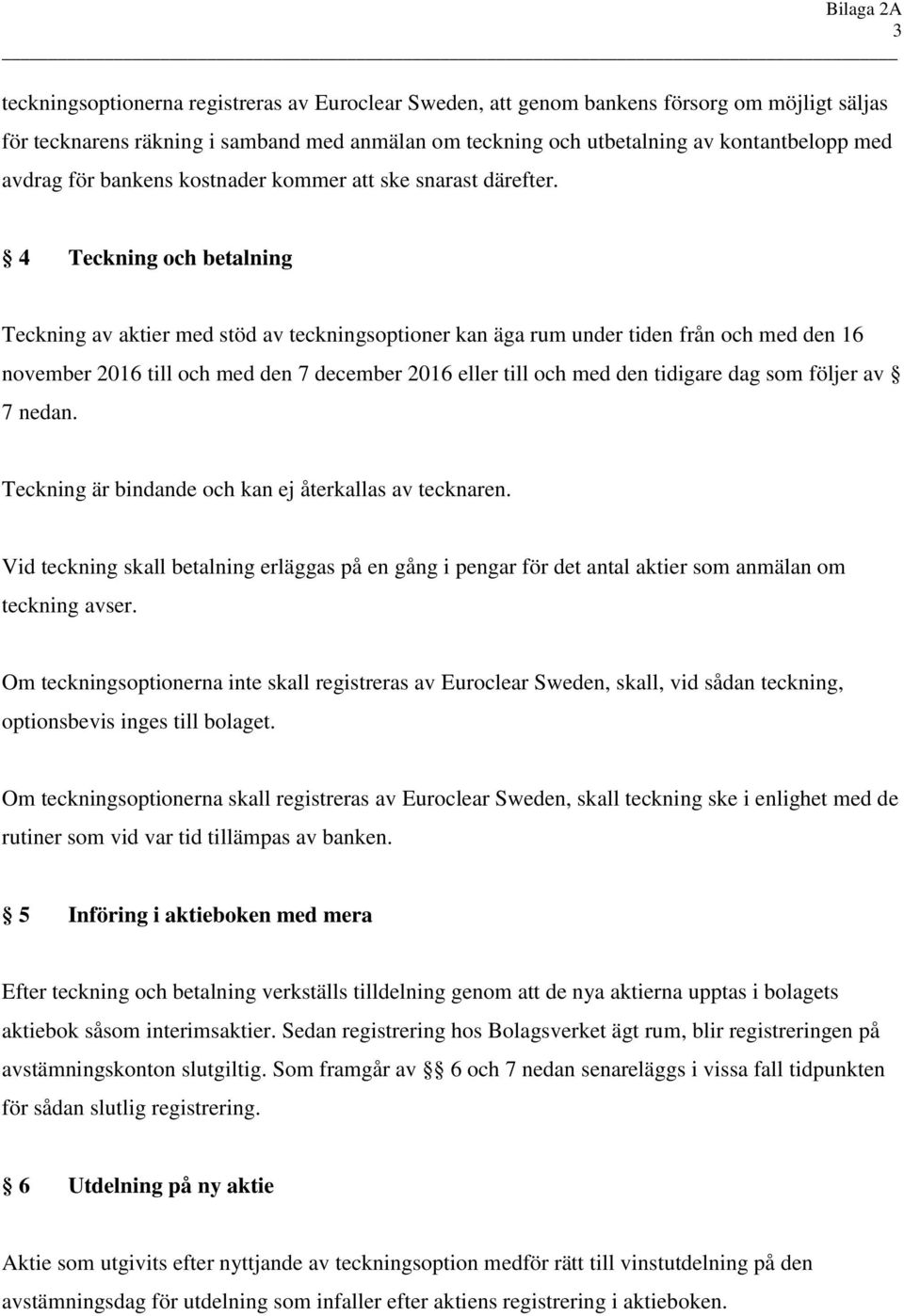 4 Teckning och betalning Teckning av aktier med stöd av teckningsoptioner kan äga rum under tiden från och med den 16 november 2016 till och med den 7 december 2016 eller till och med den tidigare