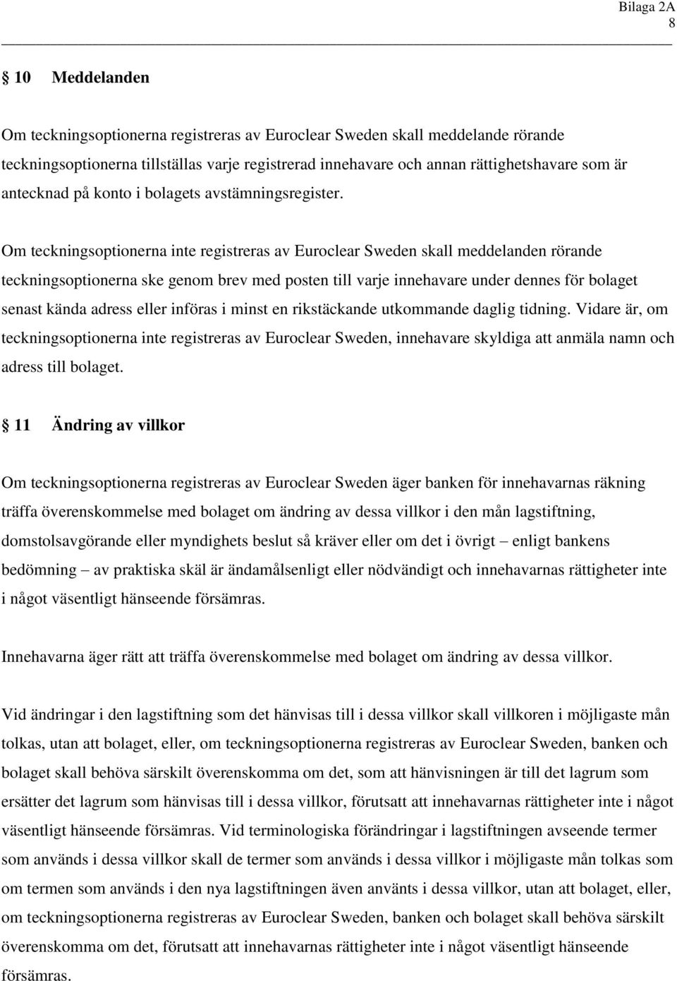 Om teckningsoptionerna inte registreras av Euroclear Sweden skall meddelanden rörande teckningsoptionerna ske genom brev med posten till varje innehavare under dennes för bolaget senast kända adress