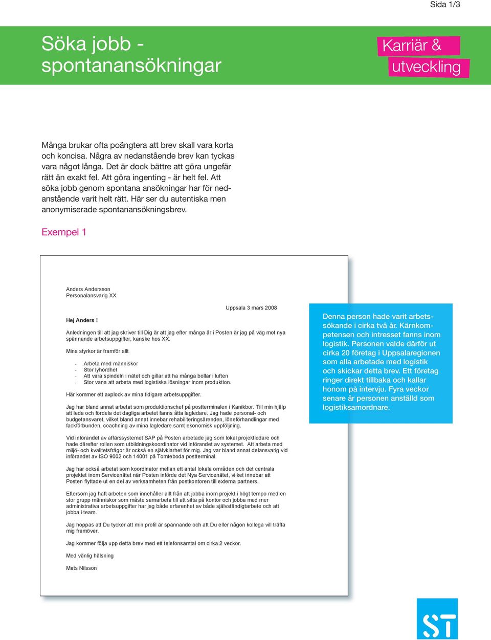 Här ser du autentiska men anonymiserade spontanansökningsbrev. Exempel 1 Anders Andersson Personalansvarig XX Hej Anders!