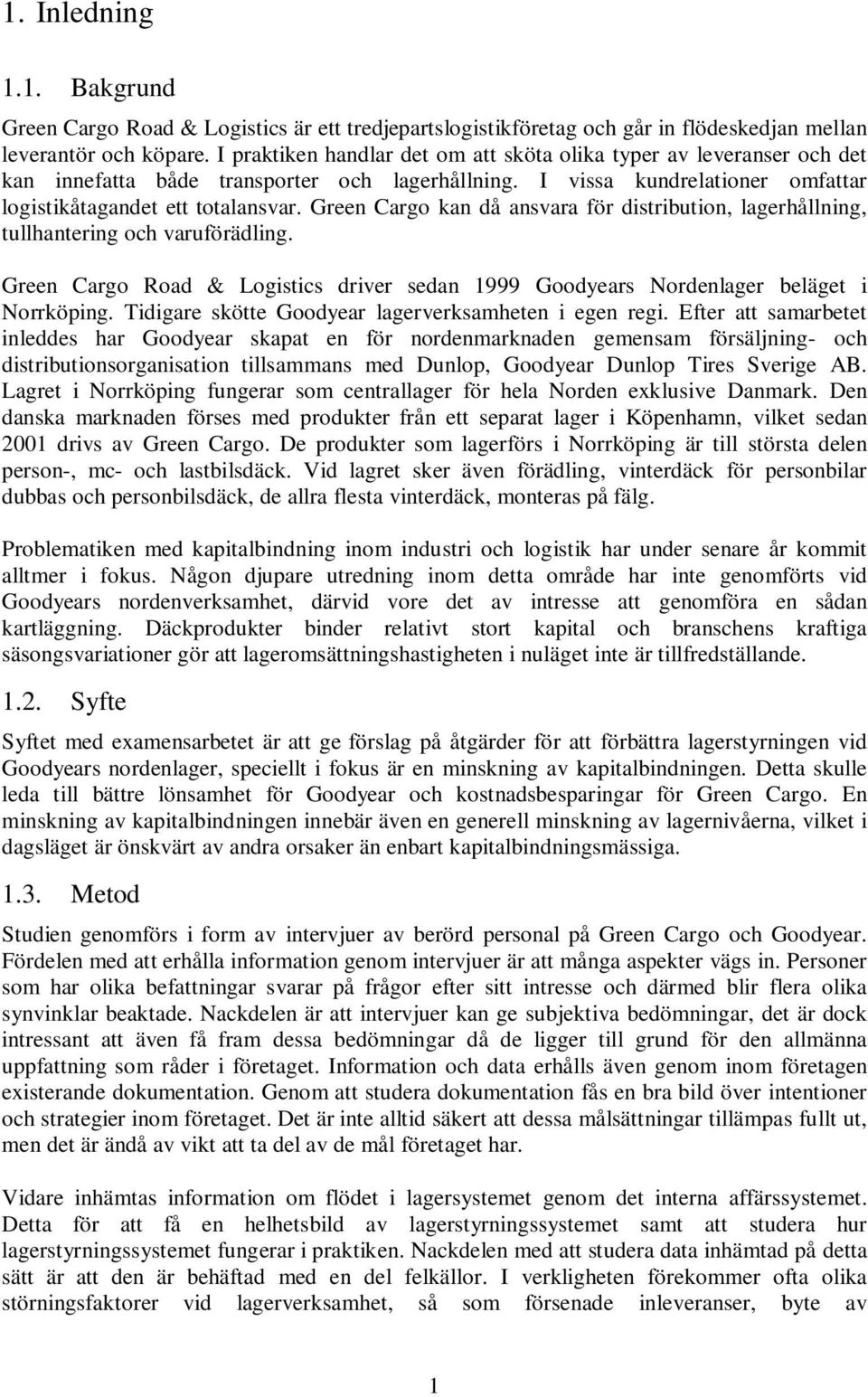 Green Cargo kan då ansvara för distribution, lagerhållning, tullhantering och varuförädling. Green Cargo Road & Logistics driver sedan 1999 Goodyears Nordenlager beläget i Norrköping.