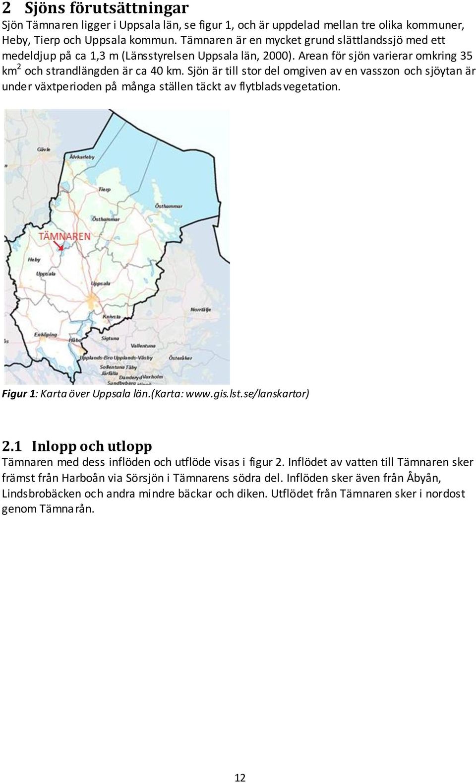 Sjön är till stor del omgiven av en vasszon och sjöytan är under växtperioden på många ställen täckt av flytbladsvegetation. Figur 1: Karta över Uppsala län.(karta: www.gis.lst.se/lanskartor) 2.
