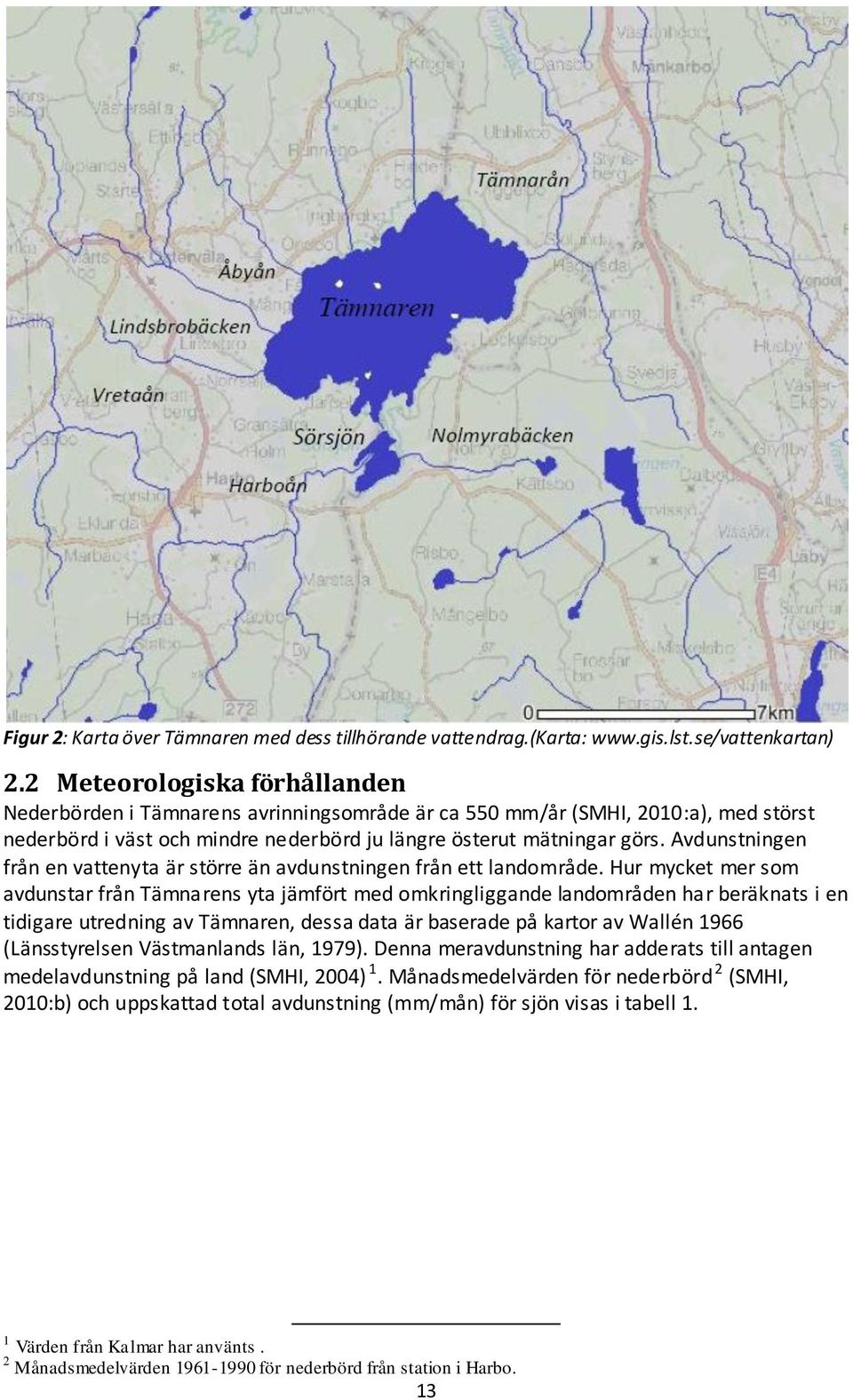 Avdunstningen från en vattenyta är större än avdunstningen från ett landområde.