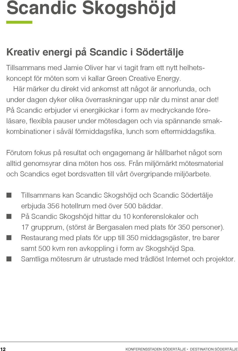 På Scandic erbjuder vi energikickar i form av medryckande föreläsare, flexibla pauser under mötesdagen och via spännande smakkombinationer i såväl förmiddagsfika, lunch som eftermiddagsfika.