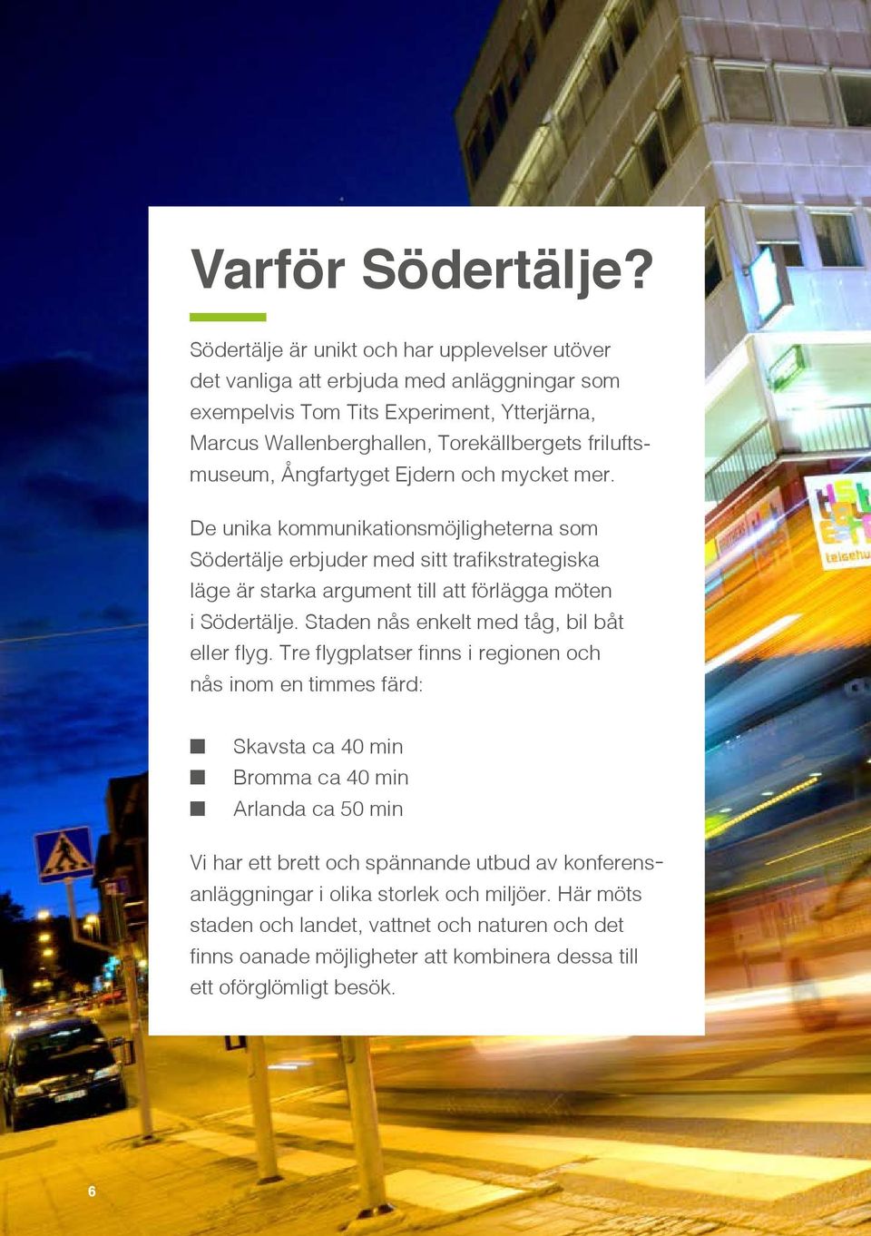 Ångfartyget Ejdern och mycket mer. De unika kommunikationsmöjligheterna som Södertälje erbjuder med sitt trafikstrategiska läge är starka argument till att förlägga möten i Södertälje.