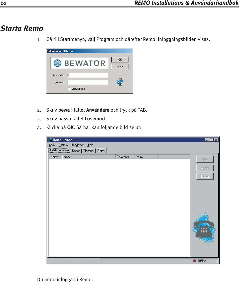 Inloggningsbilden visas: Skriv bewa i fältet Användare och tryck på