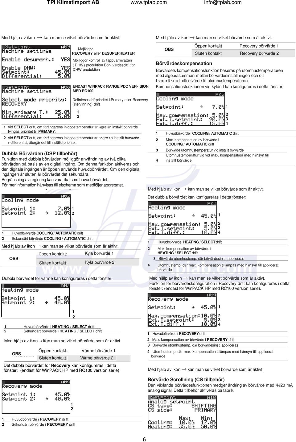 för DHW produktion ENDAST WINPACK RANGE PDC VER- SION MED RC00 Definierar driftprioritet i Primary eller Recovery (återvinning) drift Vid SELECT drift, om förångarens inloppstemperatur är lägre än