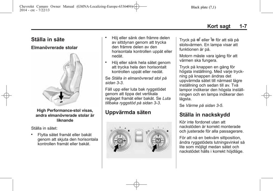 . Höj eller sänk den främre delen av sittdynan genom att trycka den främre delen av den horisontala kontrollen uppåt eller nedåt.