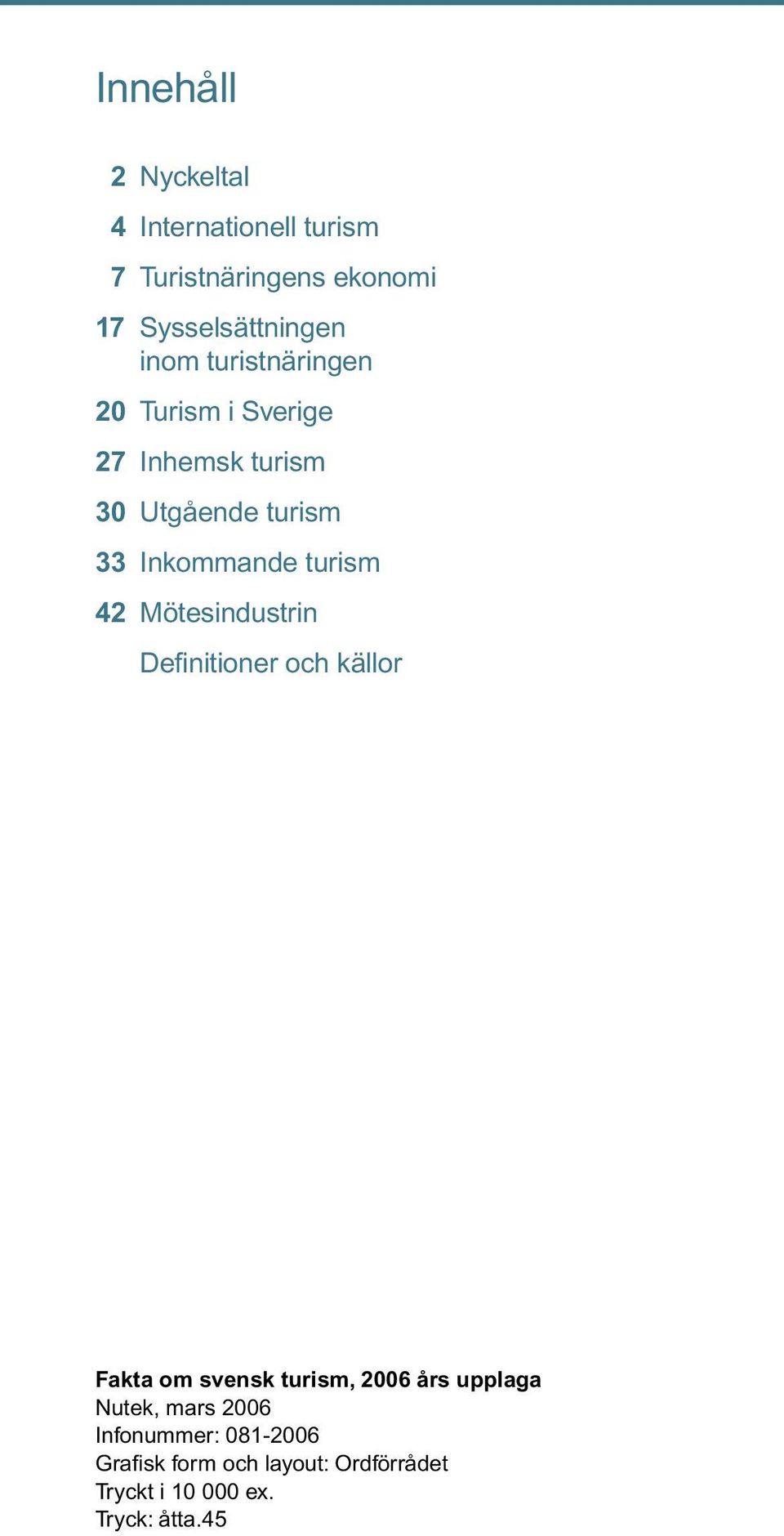 Mötesindustrin Definitioner och källor Fakta om svensk turism, 2006 års upplaga Nutek, mars