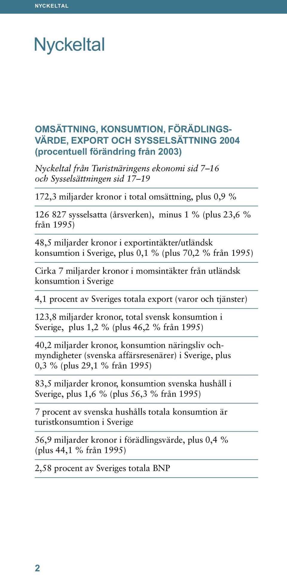 Sverige, plus 0,1 % (plus 70,2 % från 1995) Cirka 7 miljarder kronor i momsintäkter från utländsk konsumtion i Sverige 4,1 procent av Sveriges totala export (varor och tjänster) 123,8 miljarder