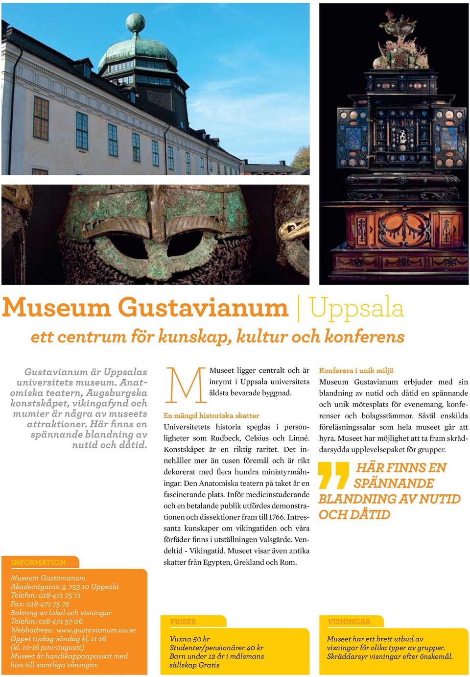 INFORMATION Museum Gustavianum Akademigatan 3, 753 10 Uppsala Telefon: 018-471 75 71 Fax: 018-471 75 72 Bokning av lokal och visningar Telefon: 018-471 57 06 Webbadress: www.gustavianum.uu.