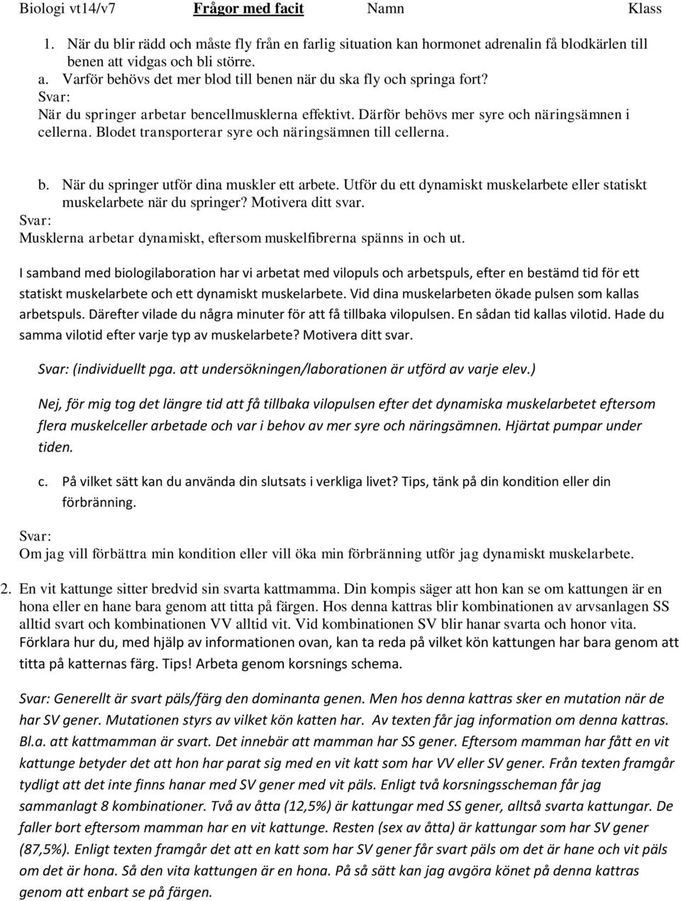 Utför du ett dynamiskt muskelarbete eller statiskt muskelarbete när du springer? Motivera ditt svar. Musklerna arbetar dynamiskt, eftersom muskelfibrerna spänns in och ut.