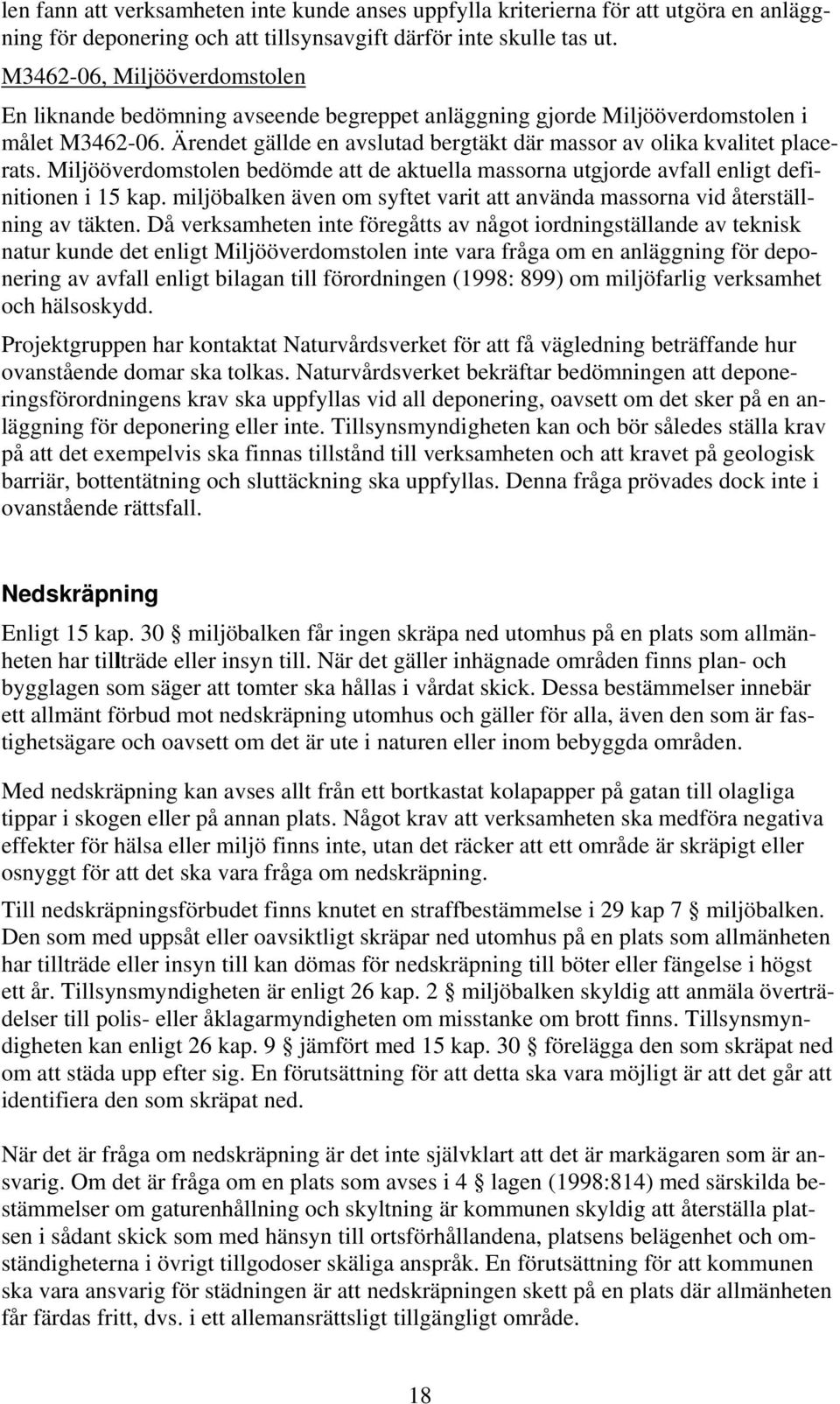 Miljööverdomstolen bedömde att de aktuella massorna utgjorde avfall enligt definitionen i 15 kap. miljöbalken även om syftet varit att använda massorna vid återställning av täkten.