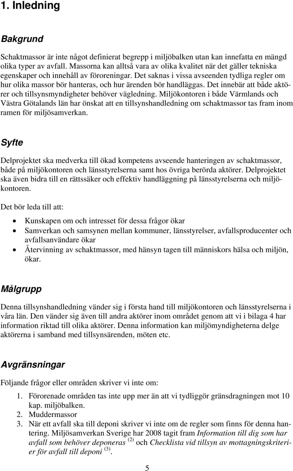 Det saknas i vissa avseenden tydliga regler om hur olika massor bör hanteras, och hur ärenden bör handläggas. Det innebär att både aktörer och tillsynsmyndigheter behöver vägledning.