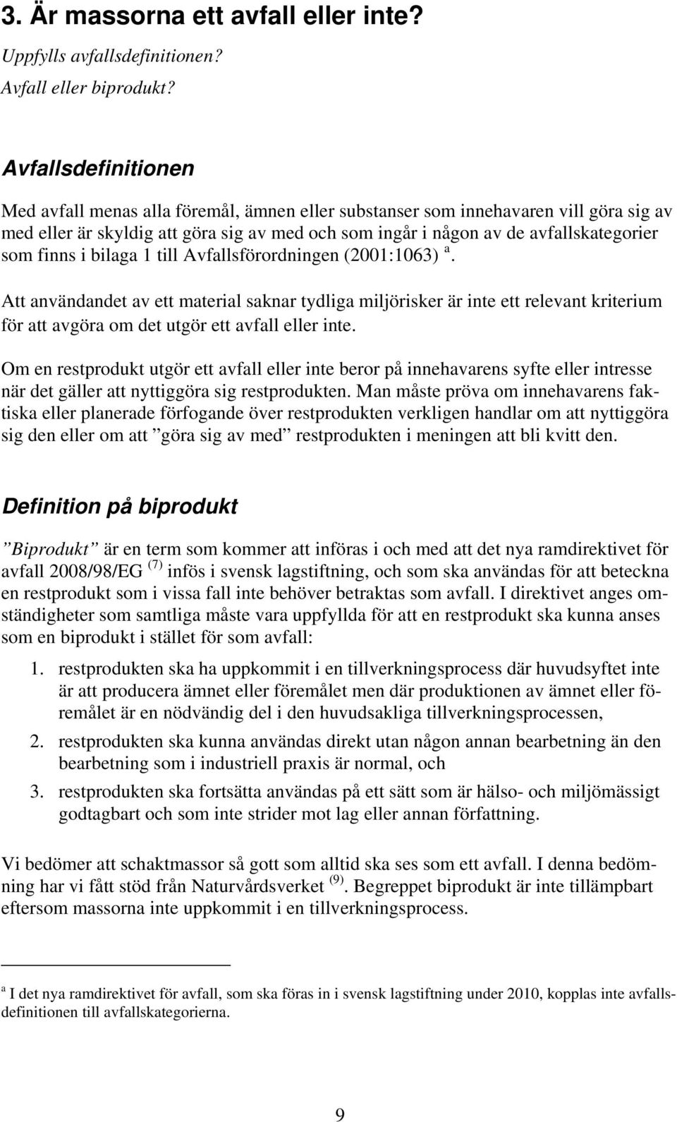 finns i bilaga 1 till Avfallsförordningen (2001:1063) a. Att användandet av ett material saknar tydliga miljörisker är inte ett relevant kriterium för att avgöra om det utgör ett avfall eller inte.