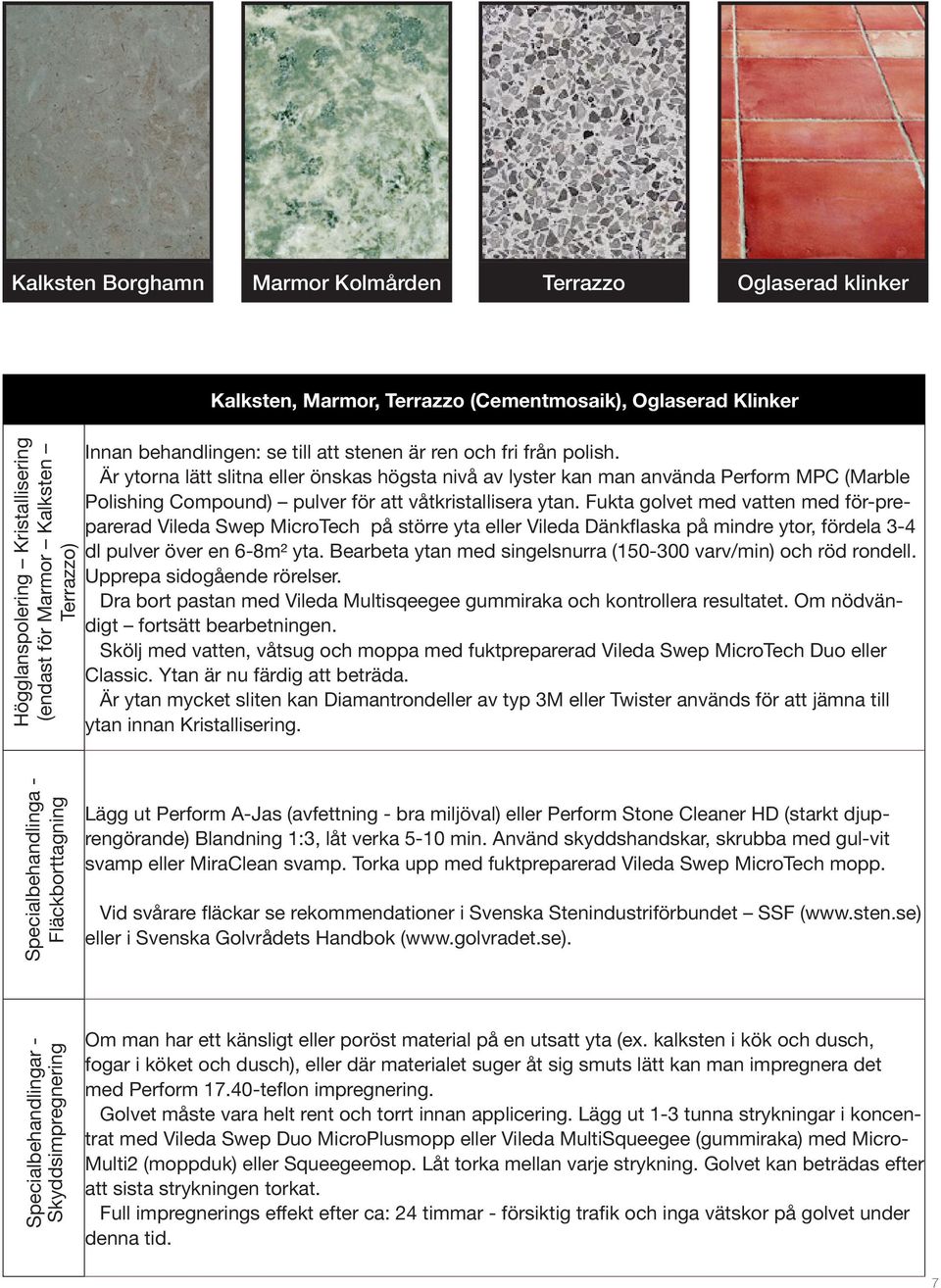 Är ytorna lätt slitna eller önskas högsta nivå av lyster kan man använda Perform MPC (Marble Polishing Compound) pulver för att våtkristallisera ytan.