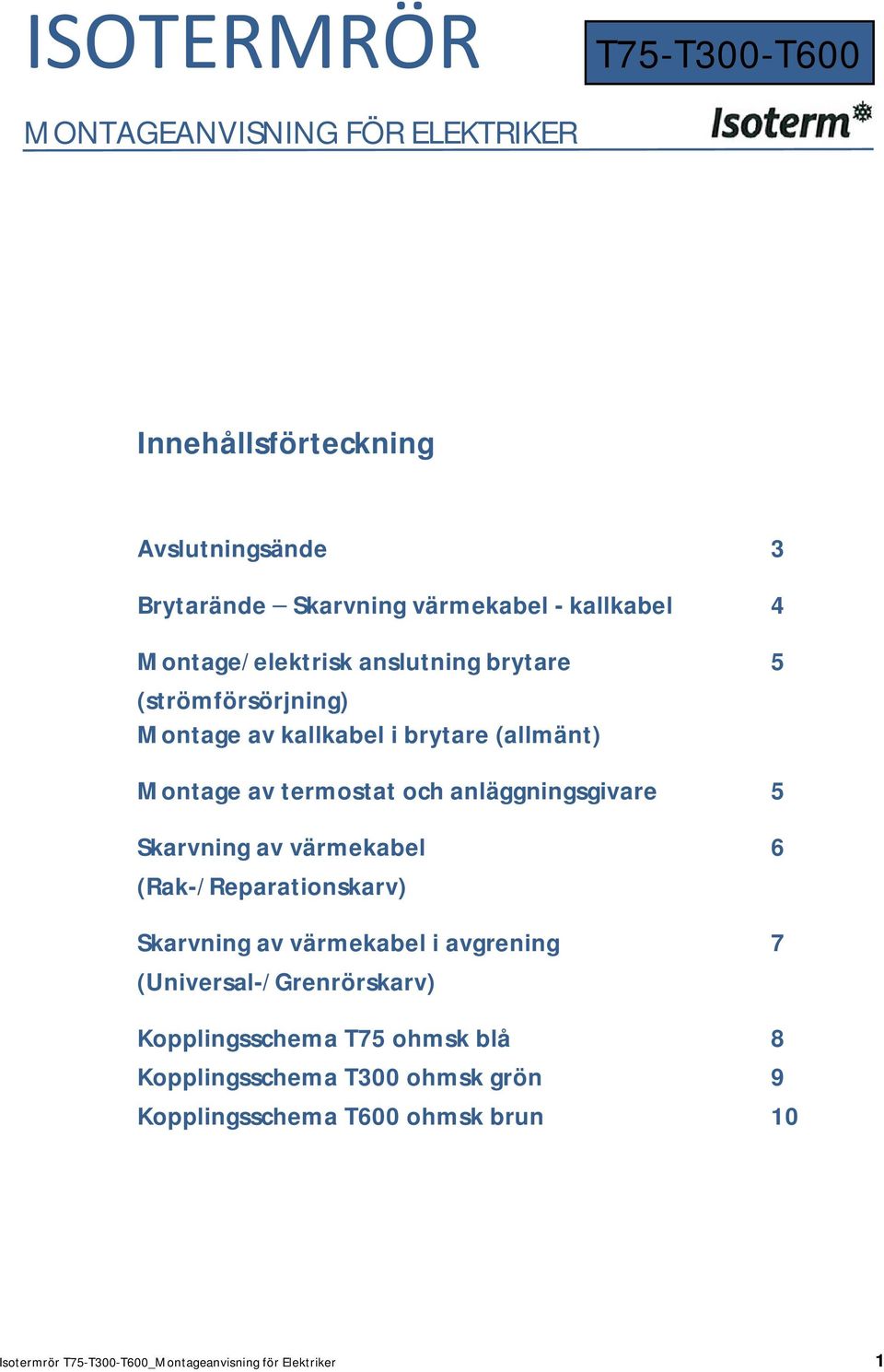 anläggningsgivare 5 Skarvning av värmekabel 6 (Rak-/Reparationskarv) Skarvning av värmekabel i avgrening 7 (Universal-/Grenrörskarv)