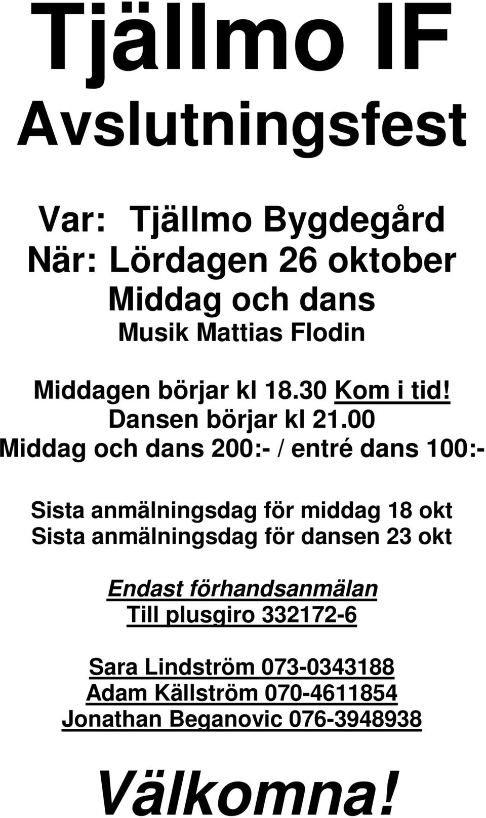 00 Middag och dans 200:- / entré dans 100:- Sista anmälningsdag för middag 18 okt Sista anmälningsdag för