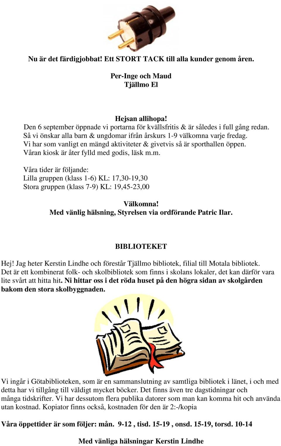 Med vänlig hälsning, Styrelsen via ordförande Patric Ilar. BIBLIOTEKET Hej! Jag heter Kerstin Lindhe och förestår Tjällmo bibliotek, filial till Motala bibliotek.