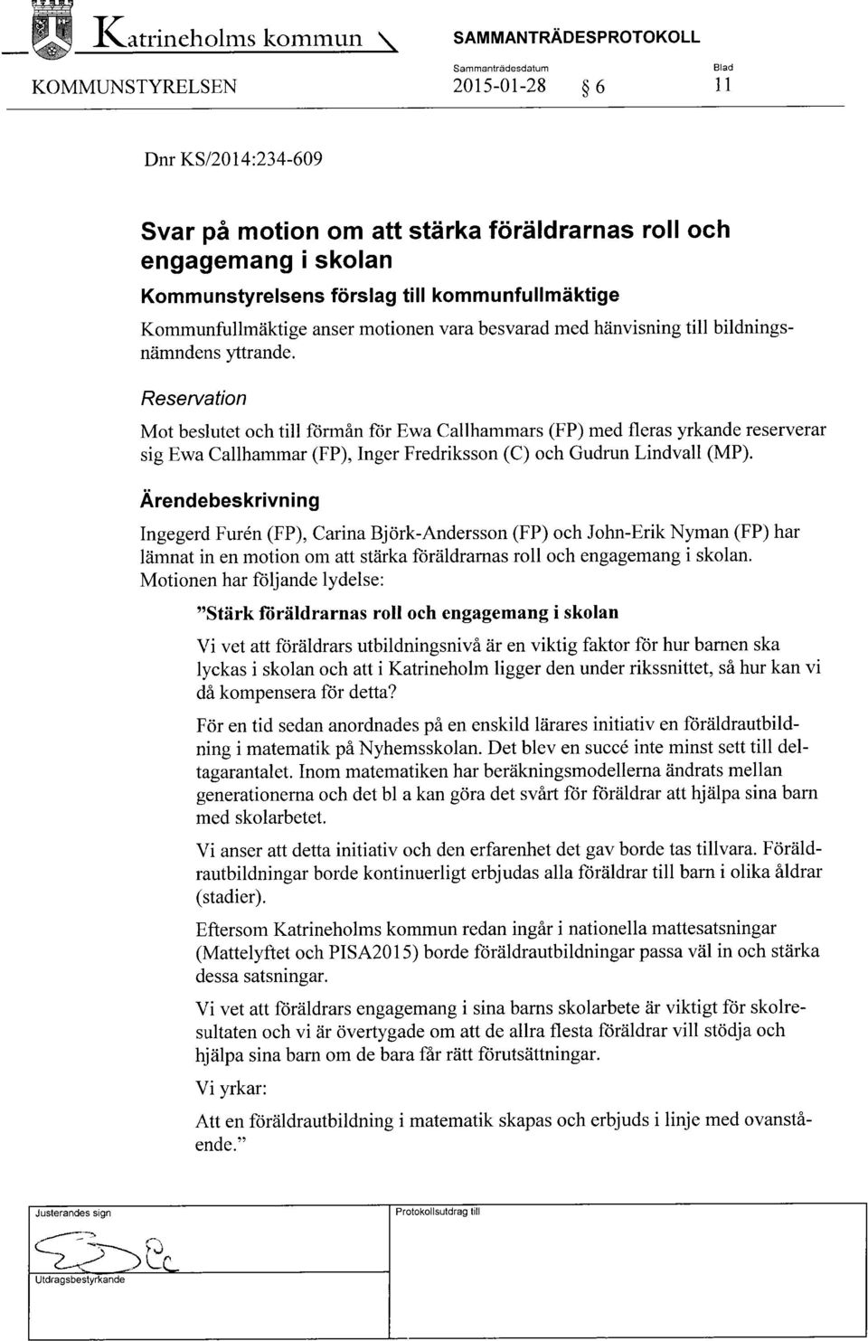 Reservation Mot beslutet och till förmån för Ewa Callhammars (FP) med fleras yrkande reserverar sig Ewa Gallhammar (FP), Inger Fredriksson (C) och Gudrun Lindvall (MP).