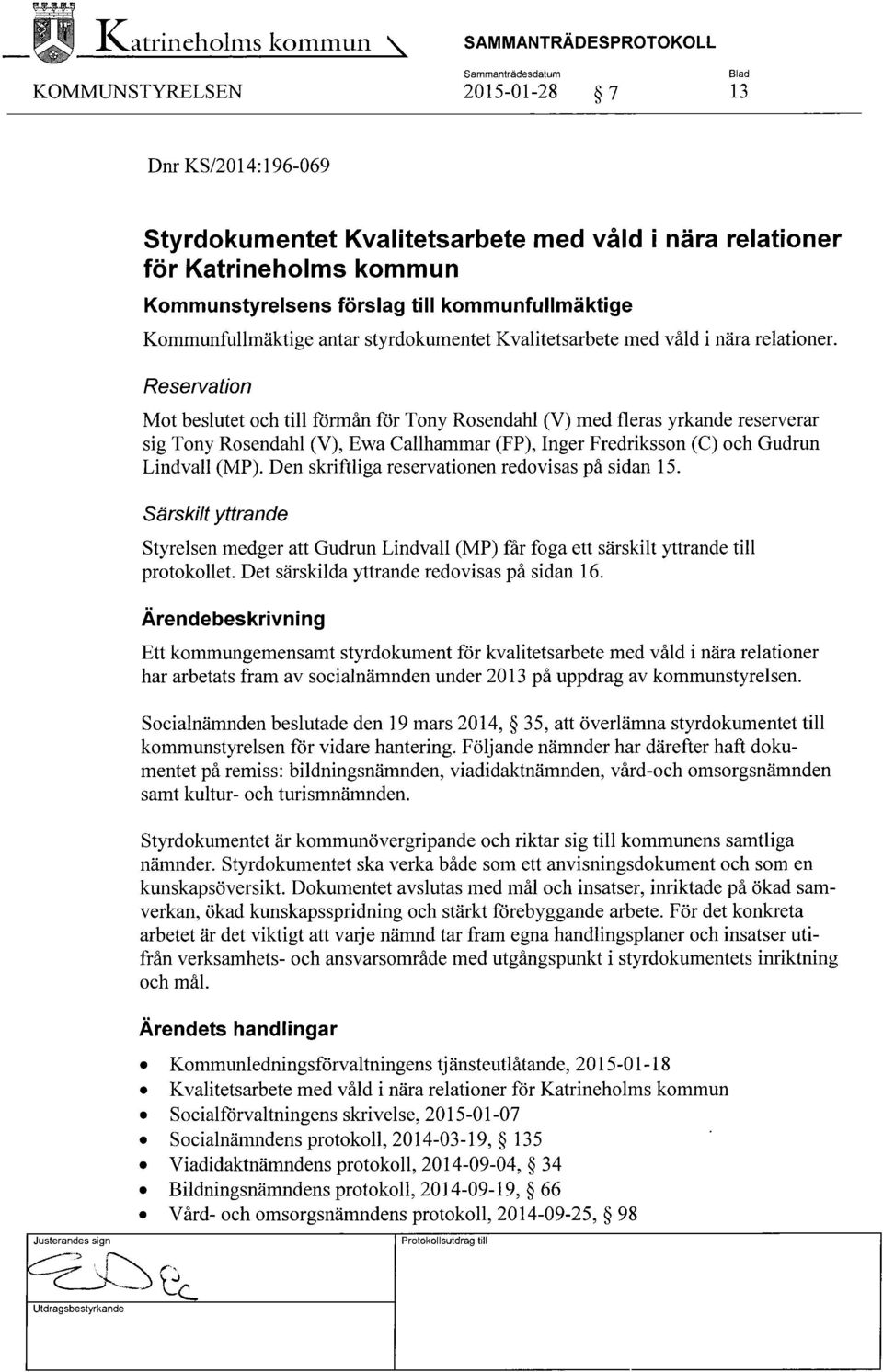 Reservation Mot beslutet och till förmån för Tony Rosendahl (V) med fleras yrkande reserverar sig Tony Rosendahl (V), Ewa Gallhammar (FP), Inger Fredriksson (C) och Gudrun Lindvall (MP).