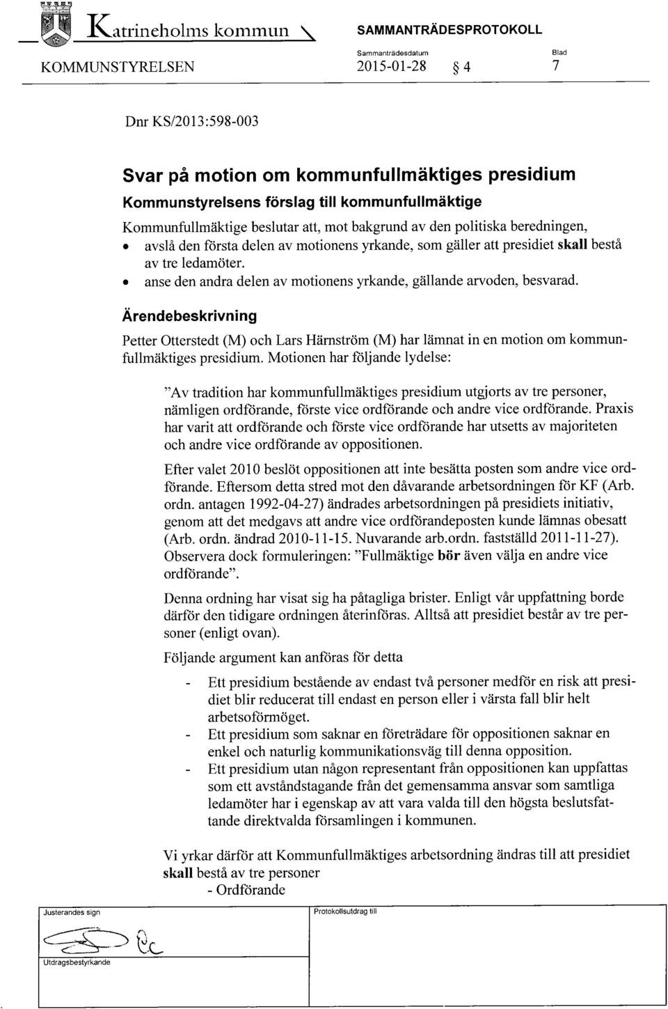 anse den andra delen av motionens yrkande, gällande arvoden, besvarad. Ärendebeskrivning Petter Otterstedt (M) och Lars Härnström (M) har lämnat in en motion om kommunfullmäktiges presidium.