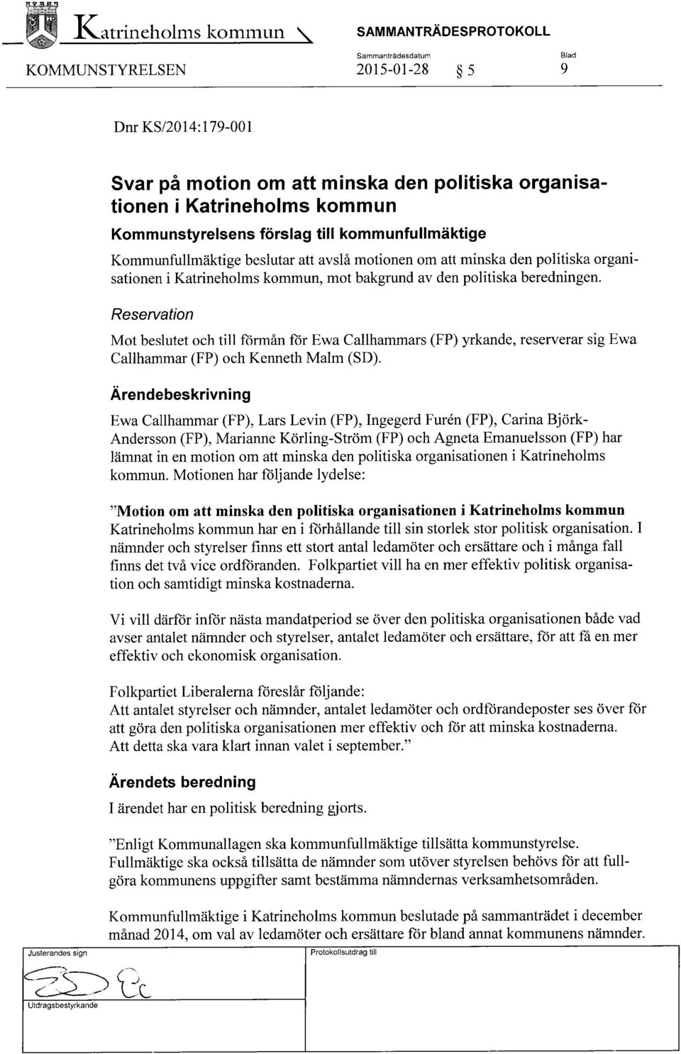 beredningen. Reservation Mot beslutet och till förmån för Ewa Callhammars (FP) yrkande, reserverar sig Ewa Gallhammar (FP) och Kenneth Malm (SD).