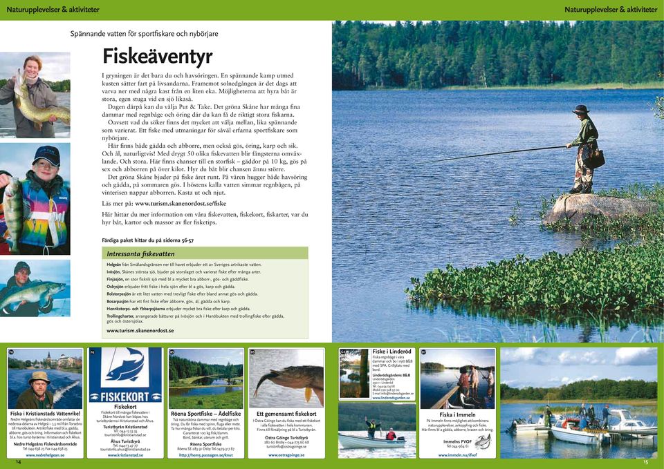 Det gröna Skåne har många fina dammar med regnbåge och öring där du kan få de riktigt stora fiskarna. Oavsett vad du söker finns det mycket att välja mellan, lika spännande som varierat.