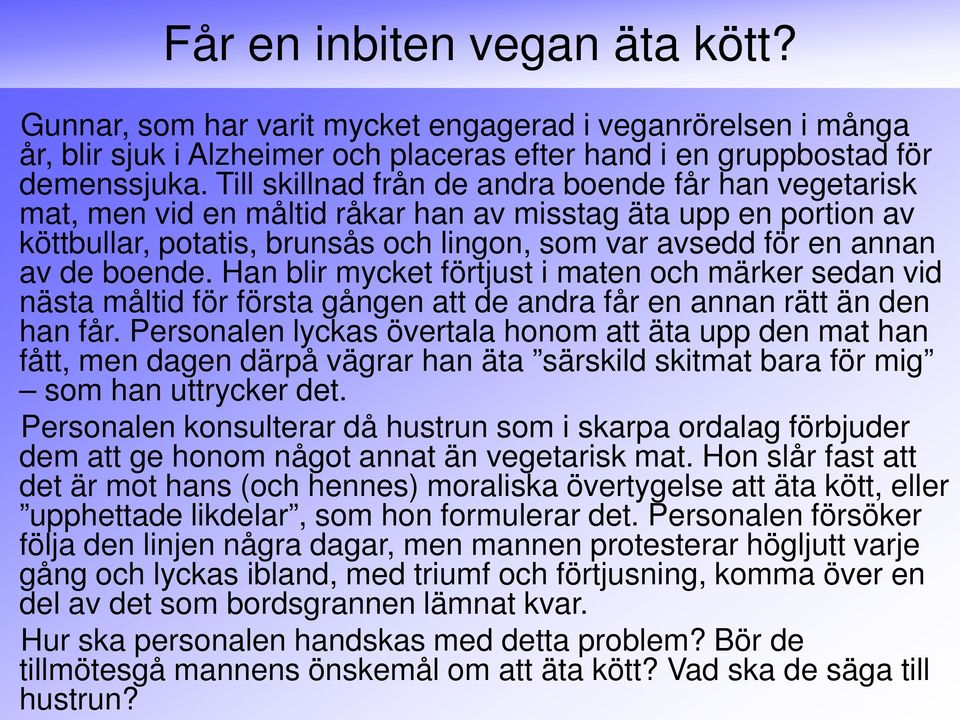 boende. Han blir mycket förtjust i maten och märker sedan vid nästa måltid för första gången att de andra får en annan rätt än den han får.