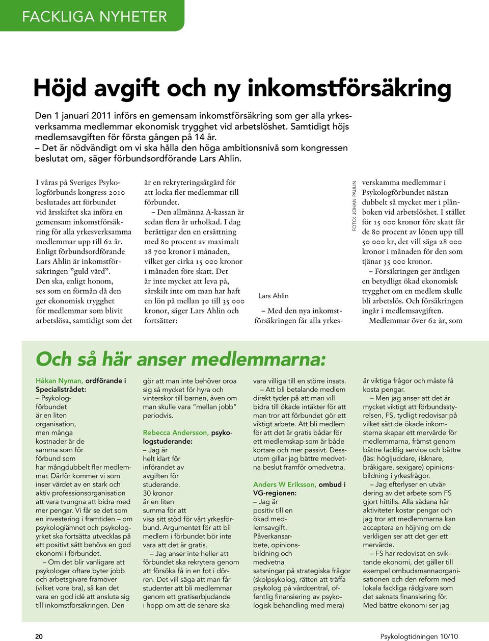 I våras på Sveriges Psykologförbunds kongress 2010 beslutades att förbundet vid årsskiftet ska införa en gemensam inkomstförsäkring för alla yrkesverksamma medlemmar upp till 62 år.