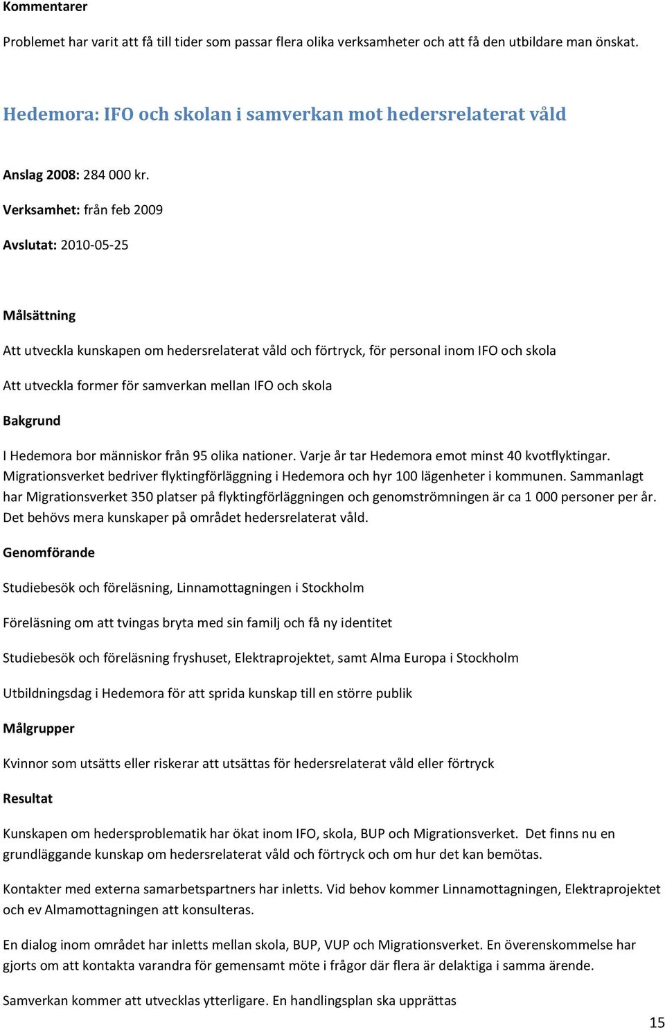 Verksamhet: från feb 2009 Avslutat: 2010-05-25 Målsättning Att utveckla kunskapen om hedersrelaterat våld och förtryck, för personal inom IFO och skola Att utveckla former för samverkan mellan IFO