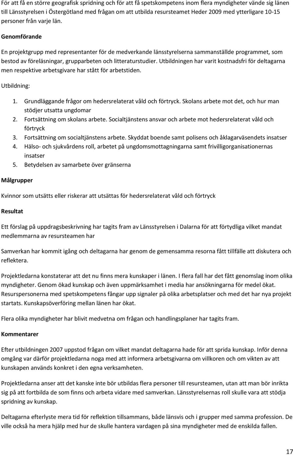 En projektgrupp med representanter för de medverkande länsstyrelserna sammanställde programmet, som bestod av föreläsningar, grupparbeten och litteraturstudier.