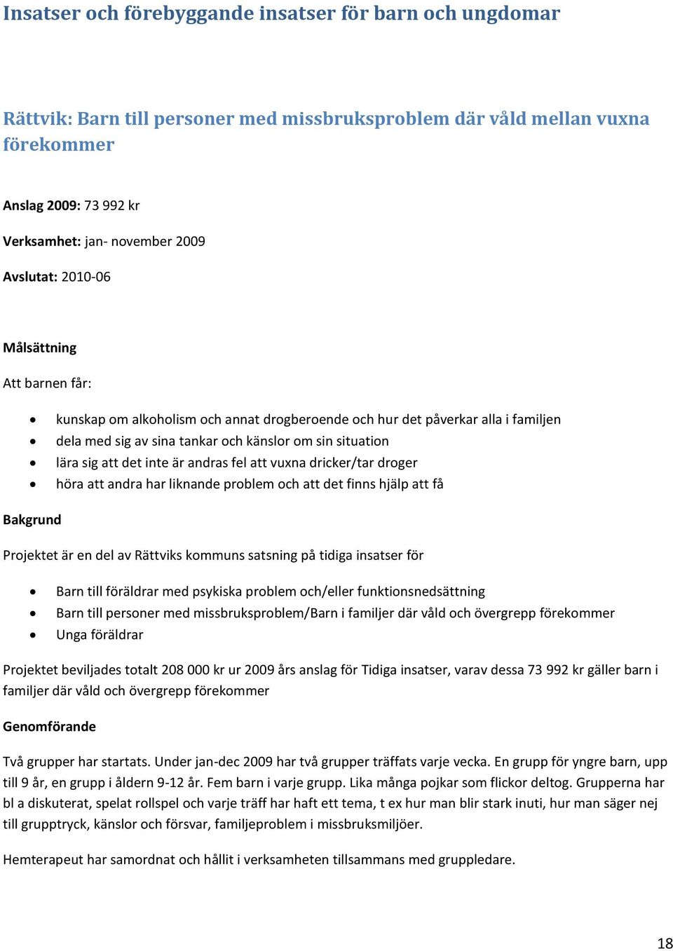 det inte är andras fel att vuxna dricker/tar droger höra att andra har liknande problem och att det finns hjälp att få Bakgrund Projektet är en del av Rättviks kommuns satsning på tidiga insatser för