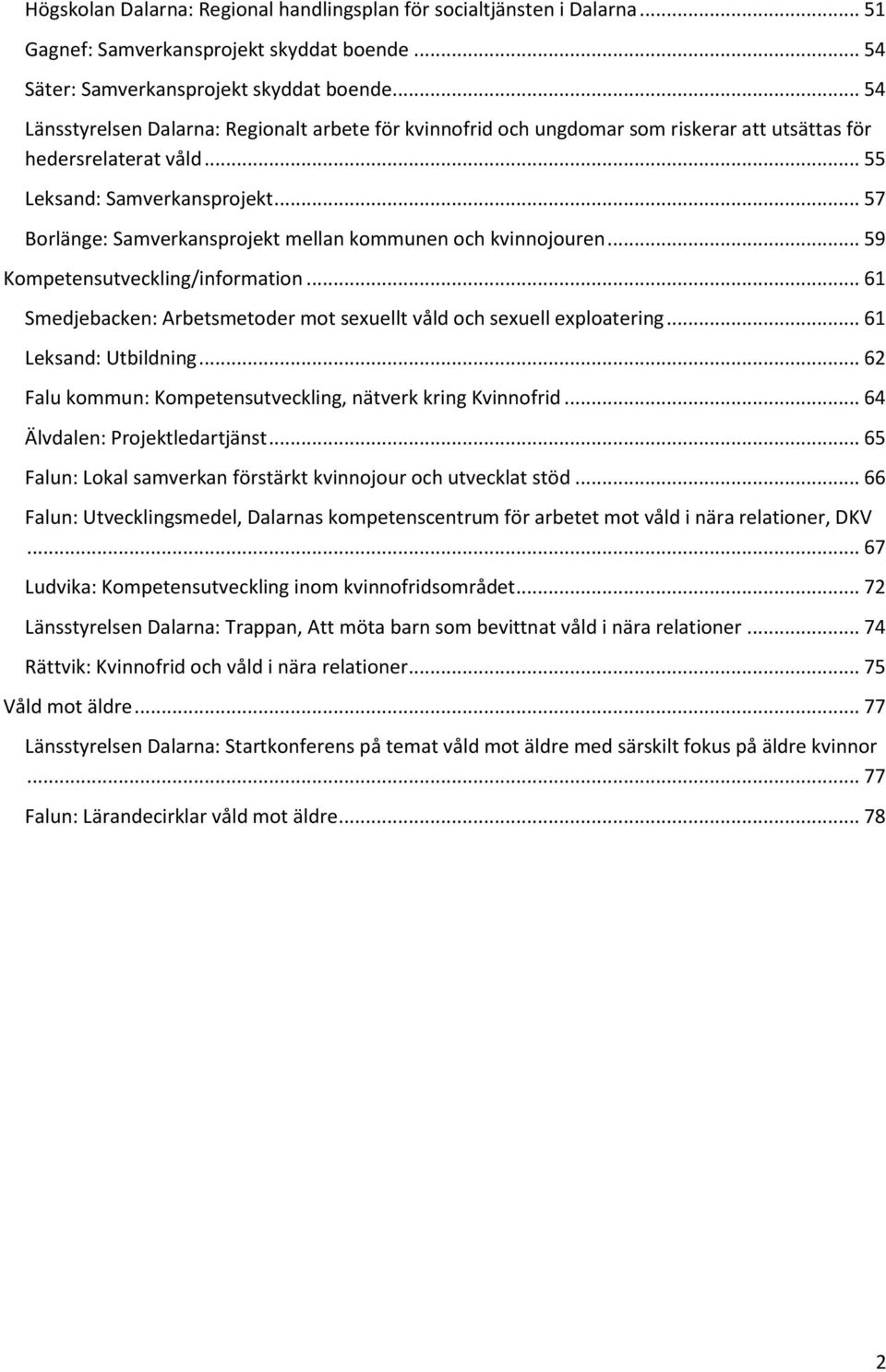 .. 57 Borlänge: Samverkansprojekt mellan kommunen och kvinnojouren... 59 Kompetensutveckling/information... 61 Smedjebacken: Arbetsmetoder mot sexuellt våld och sexuell exploatering.