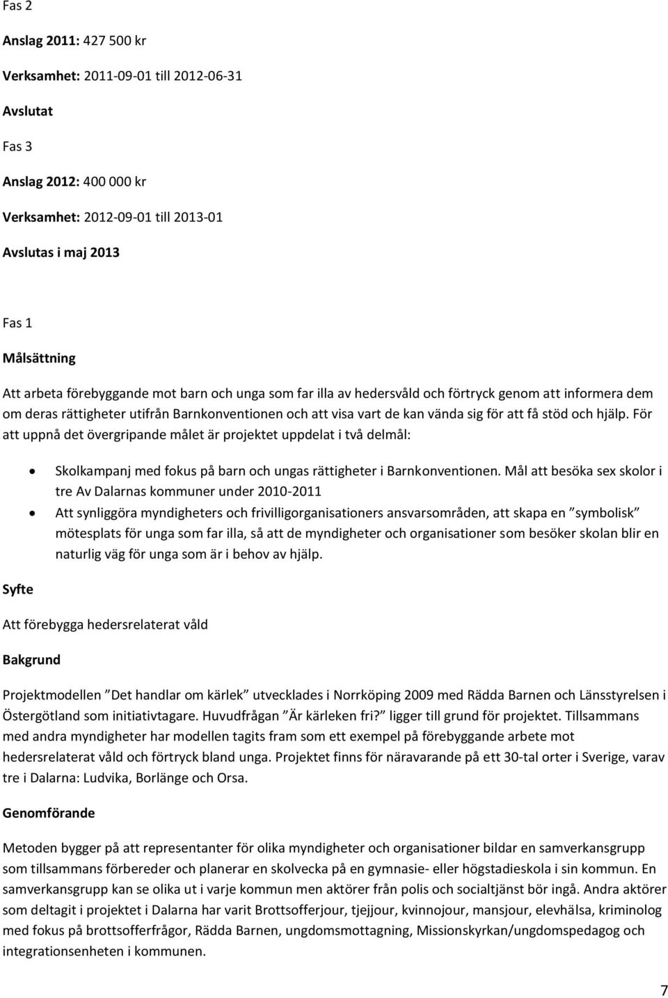 hjälp. För att uppnå det övergripande målet är projektet uppdelat i två delmål: Skolkampanj med fokus på barn och ungas rättigheter i Barnkonventionen.