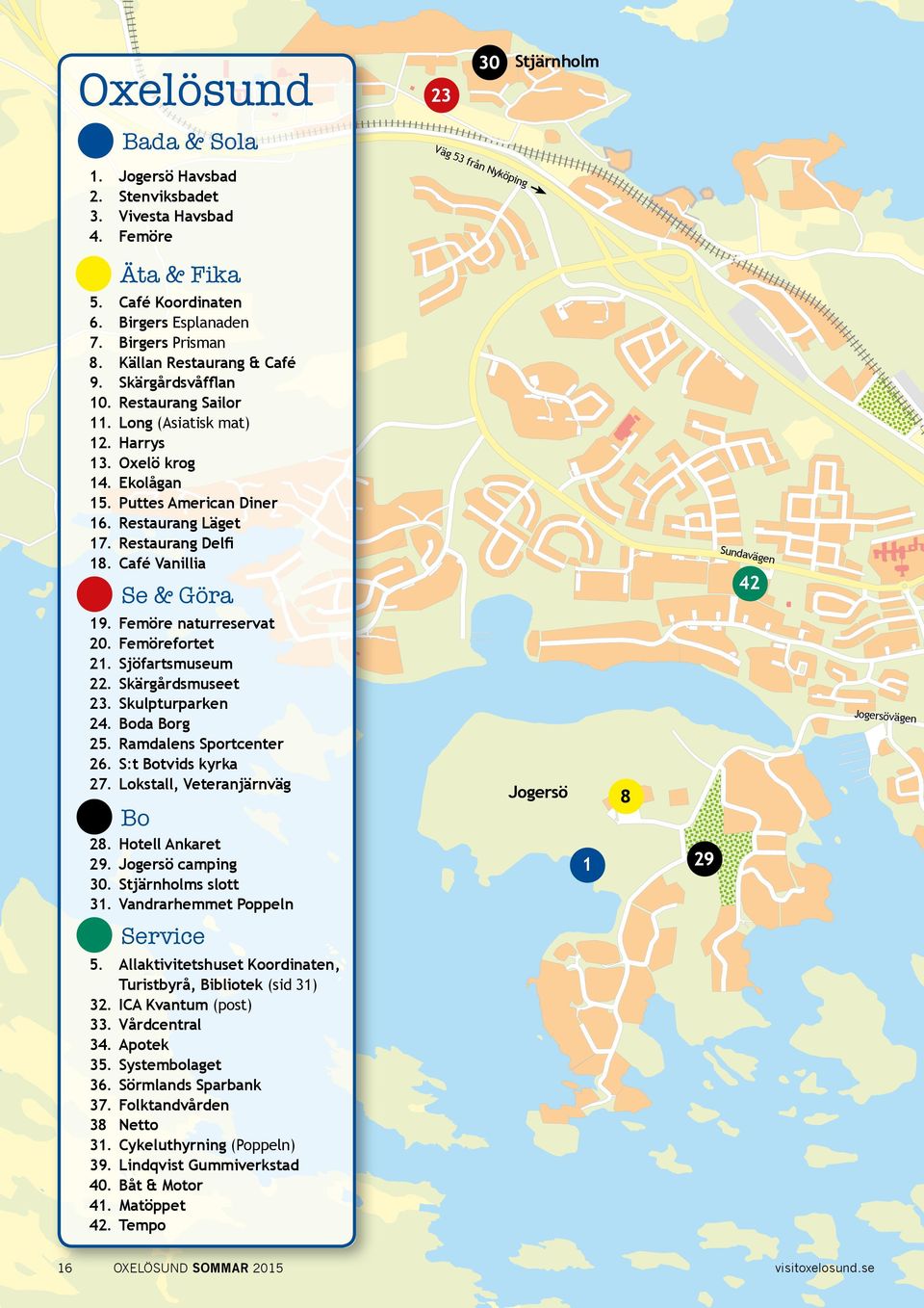 Restaurang Delfi 18. Café Vanillia Se & Göra Sundavägen 42 19. Femöre naturreservat 20. Femörefortet 21. Sjöfartsmuseum 22. Skärgårdsmuseet 23. Skulpturparken 24. Boda Borg 25.