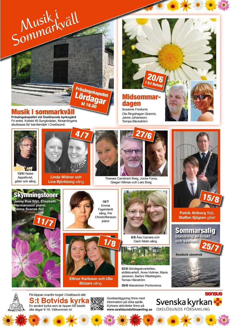 00 4 /7 Midsommardagen Susanne Forslund, Ola Ringshagen Granrot, Janne Johansson, Tompa Bäckström 27/6 13/6 Hasse Appelkvist, gitarr och sång Linda Widner och Lina Björkborg sång Therese Cambrant