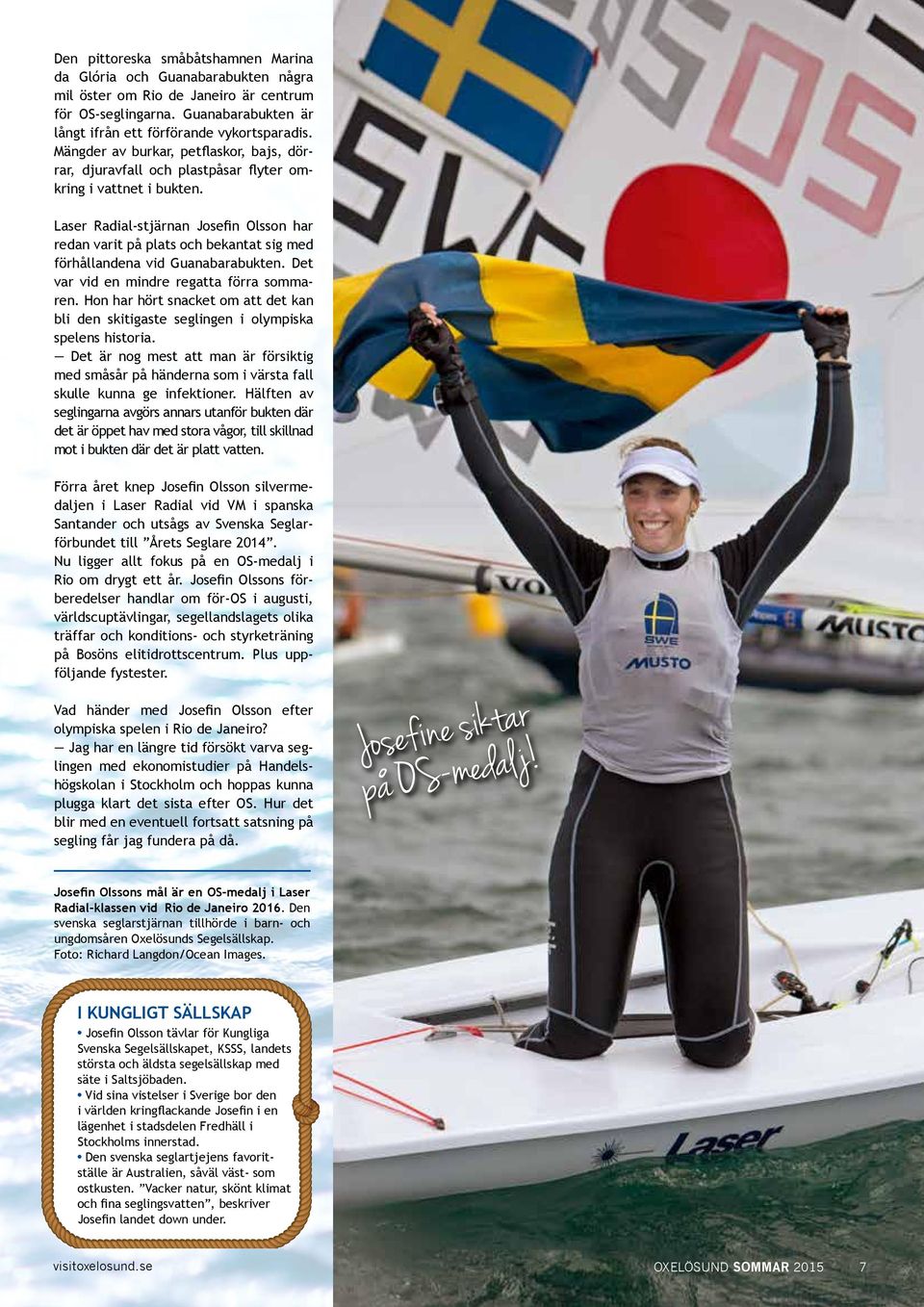 Laser Radial-stjärnan Josefin Olsson har redan varit på plats och bekantat sig med förhållandena vid Guanabarabukten. Det var vid en mindre regatta förra sommaren.