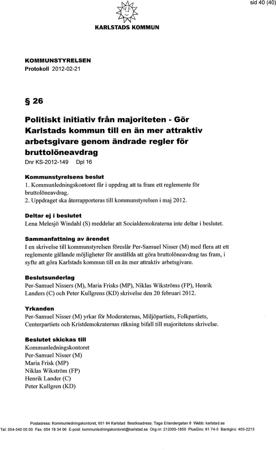 Uppdraget ska återrapporteras till kommunstyrelsen i maj 2012. Deltar ej i beslutet Lena Melesjö Windahi (S) meddelar att Socialdemokraterna inte deltar i beslutet.