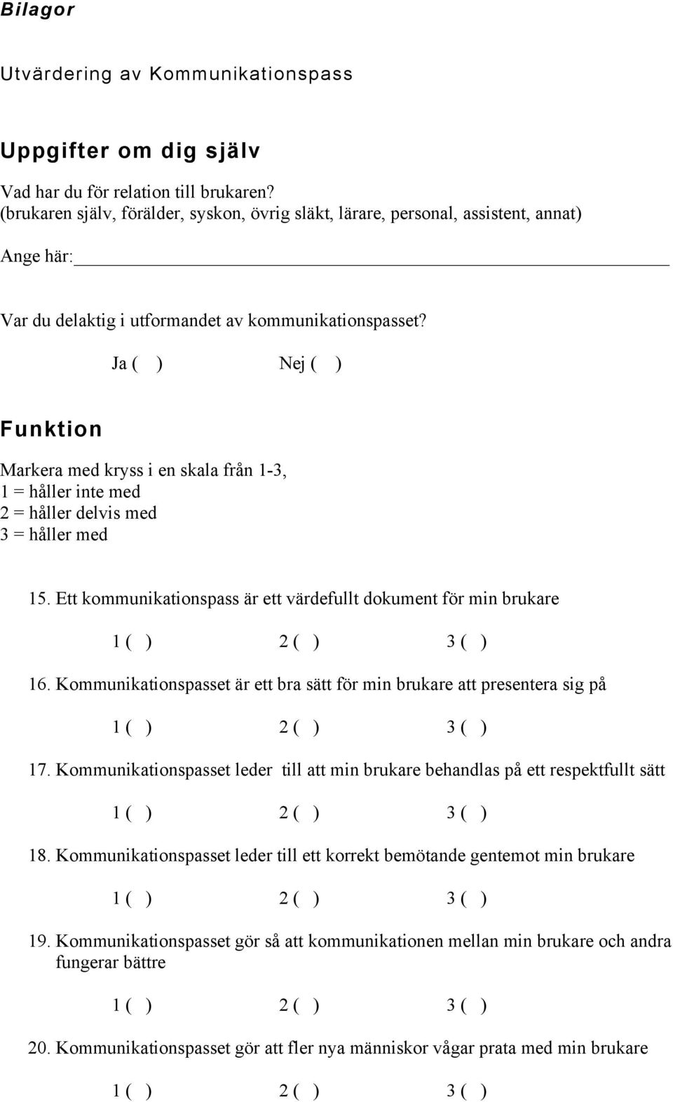 Ja ( ) Nej ( ) Funktion Markera med kryss i en skala från 1-3, 1 = håller inte med 2 = håller delvis med 3 = håller med 15. Ett kommunikationspass är ett värdefullt dokument för min brukare 16.