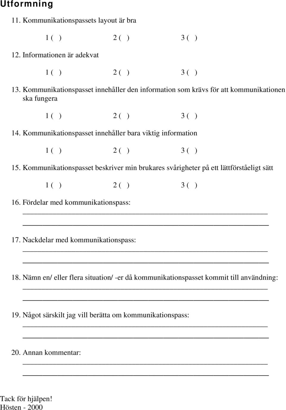 Kommunikationspasset innehåller bara viktig information 15. Kommunikationspasset beskriver min brukares svårigheter på ett lättförståeligt sätt 16.