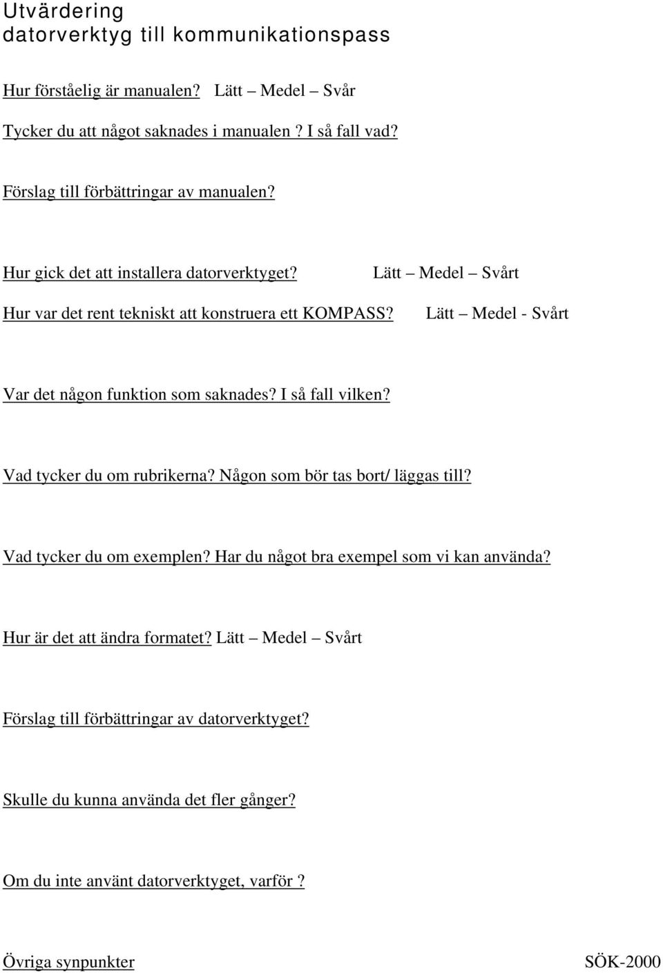 Lätt Medel - Svårt Var det någon funktion som saknades? I så fall vilken? Vad tycker du om rubrikerna? Någon som bör tas bort/ läggas till? Vad tycker du om exemplen?