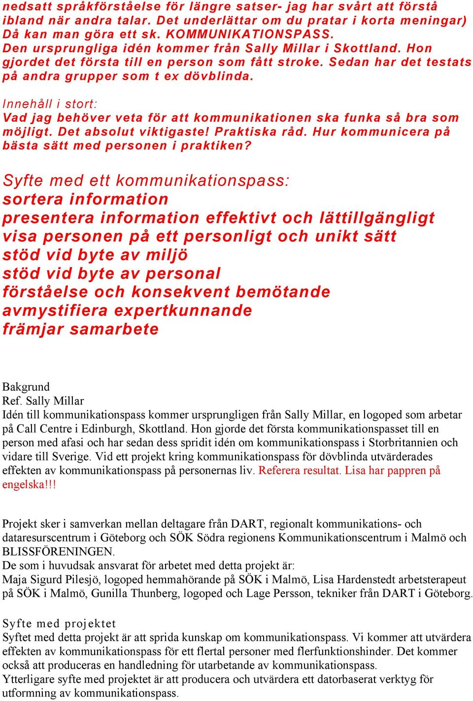 Innehåll i stort: Vad jag behöver veta för att kommunikationen ska funka så bra som möjligt. Det absolut viktigaste! Praktiska råd. Hur kommunicera på bästa sätt med personen i praktiken?