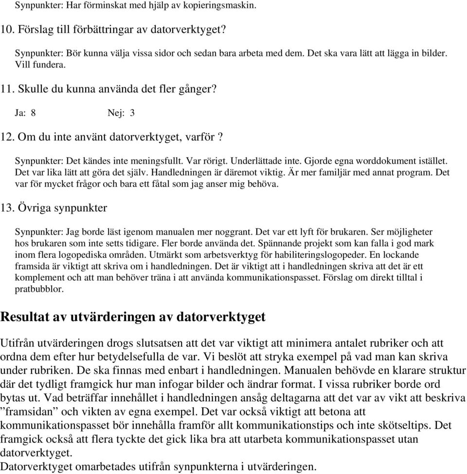 Var rörigt. Underlättade inte. Gjorde egna worddokument istället. Det var lika lätt att göra det själv. Handledningen är däremot viktig. Är mer familjär med annat program.