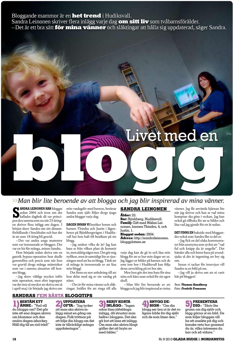 Sandra Leinonen har bloggat sedan 2004 och även om det kallades dagbok då var principen den samma som nu när 23-åringen skriver flera inlägg om dagen.