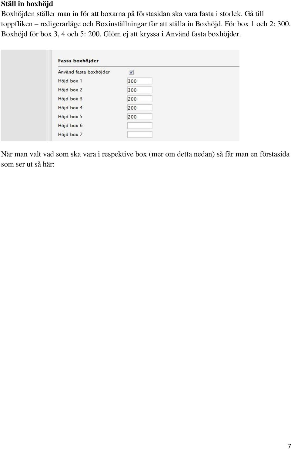 För box 1 och 2: 300. Boxhöjd för box 3, 4 och 5: 200. Glöm ej att kryssa i Använd fasta boxhöjder.
