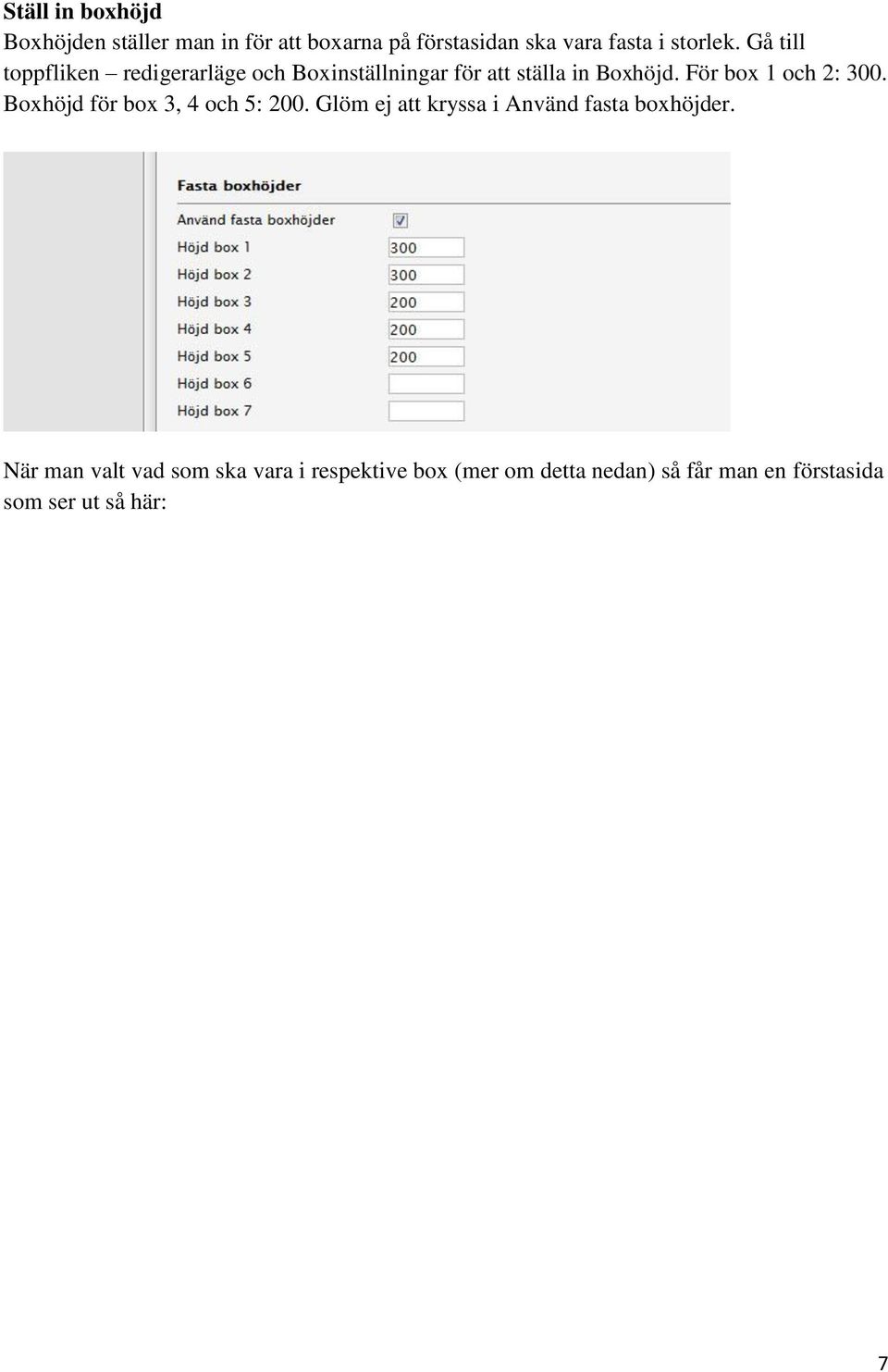 För box 1 och 2: 300. Boxhöjd för box 3, 4 och 5: 200. Glöm ej att kryssa i Använd fasta boxhöjder.