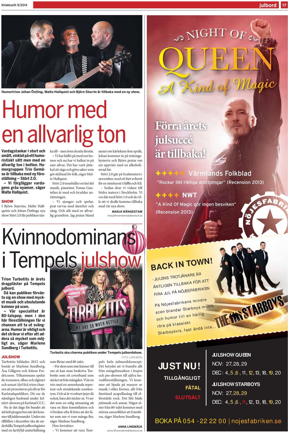 Vi färglägger vardagens gråa nyanser, säger Malte Hallquist. SHOW I Björn Starrins, Malte Hallquists och Johan Östlings nya show Stört 2.0 får publiken tänka till men även skratta förstås.