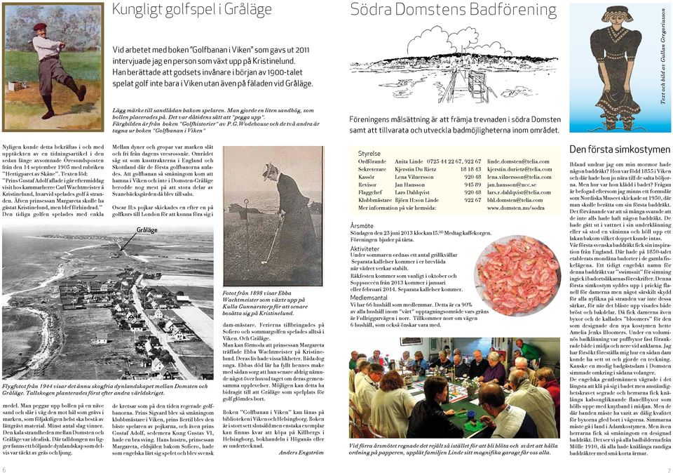 Södra Domstens Badförening Text och bild av Gullan Gregoriusson Lägg märke till sandlådan bakom spelaren. Man gjorde en liten sandhög, som bollen placerades på. Det var dåtidens sätt att "pegga upp".